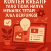 Menciptakan Konten Kreatif yang Tidak Hanya Menarik tetapi Juga Berfungsi
